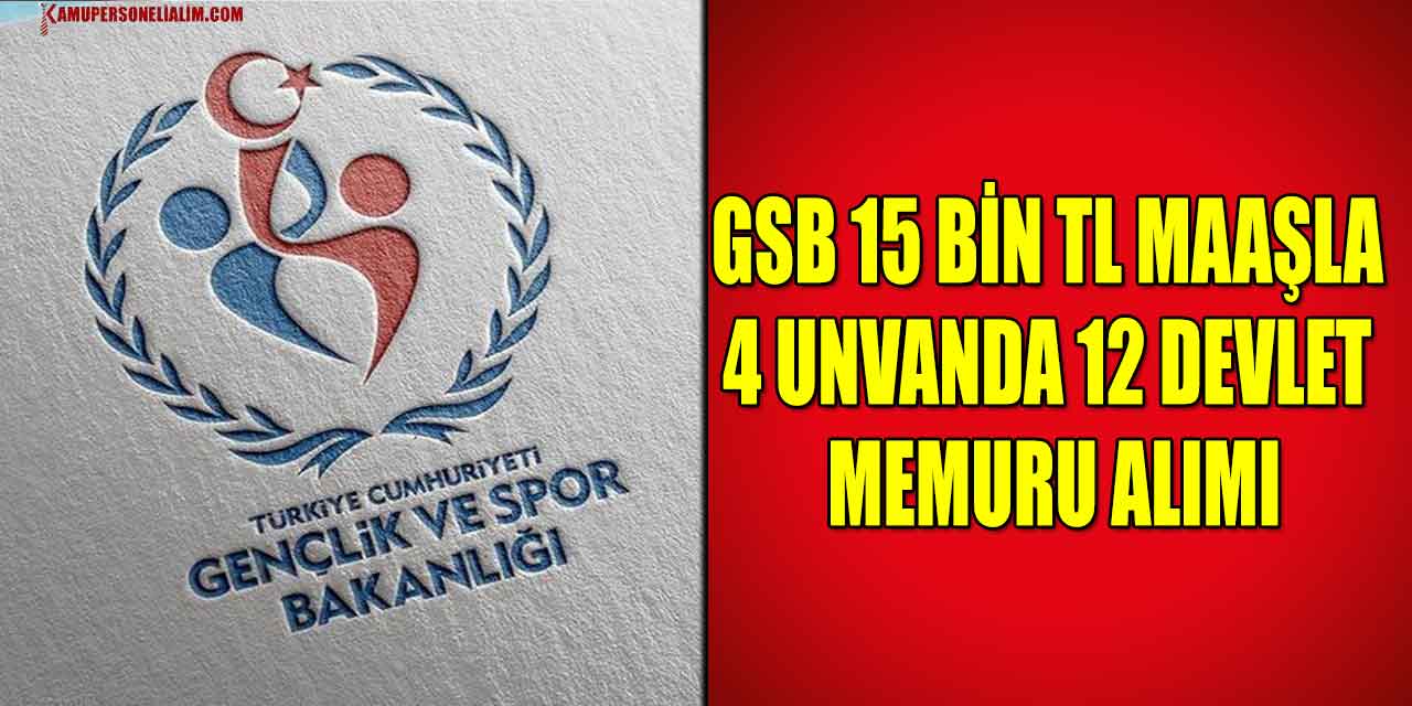 GSB 15 Bin TL Maaşla 4 Unvanda 12 Devlet Memuru Alımı