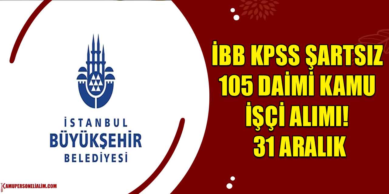 İBB KPSS Şartsız 105 Daimi Kamu İşçi Alımı! 31 Aralık