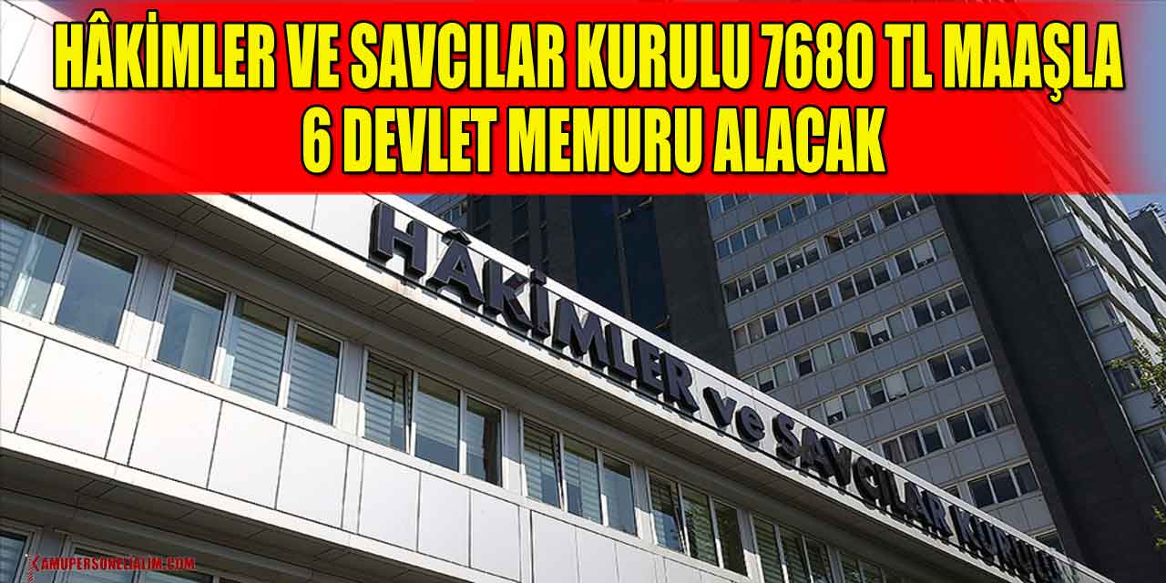 Hakimler ve Savcılar Kurulu 7680 TL Maaşla 4 Devlet Memuru Alacak