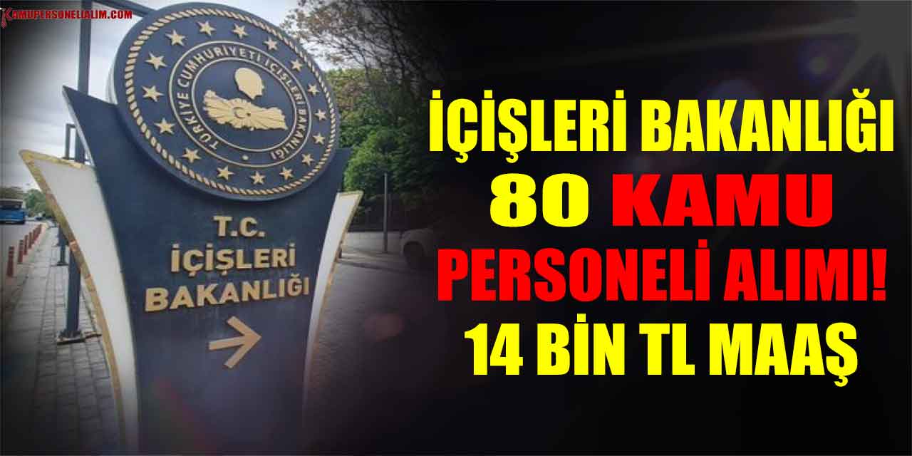İçişleri Bakanlığı 80 Kamu Personeli Alımı! 14 Bin TL Maaş