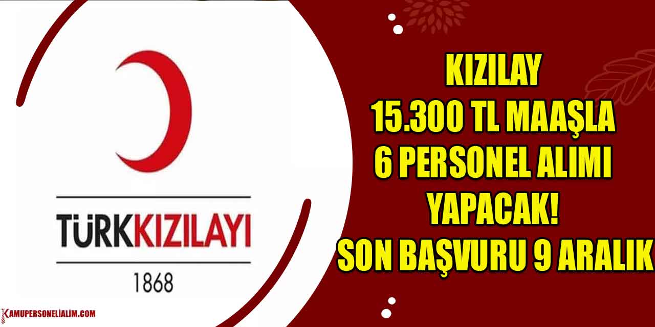 Kızılay 15.300 TL Maaşla 6 Personel Alımı Yapacak! Son başvuru 9 Aralık