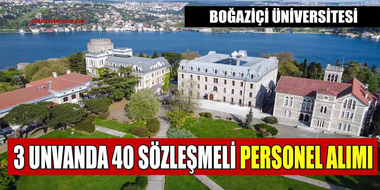 Boğaziçi Üniversitesi 3 Unvanda 40 Büro Ve Sözleşmeli Personel Alacak