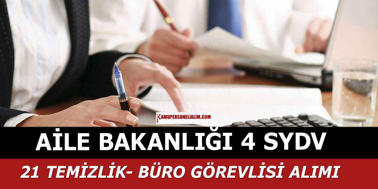 Aile Bakanlığı 4 SYDV Yüksek Maaşla 21 Temizlik-Büro Görevlisi Alımı