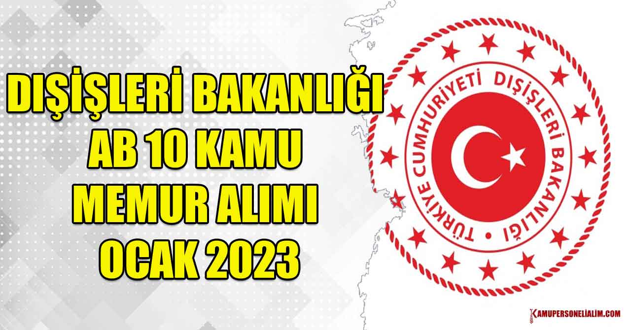 Dışişleri Bakanlığı AB 10 Kamu Memur Alımı Ocak 2023