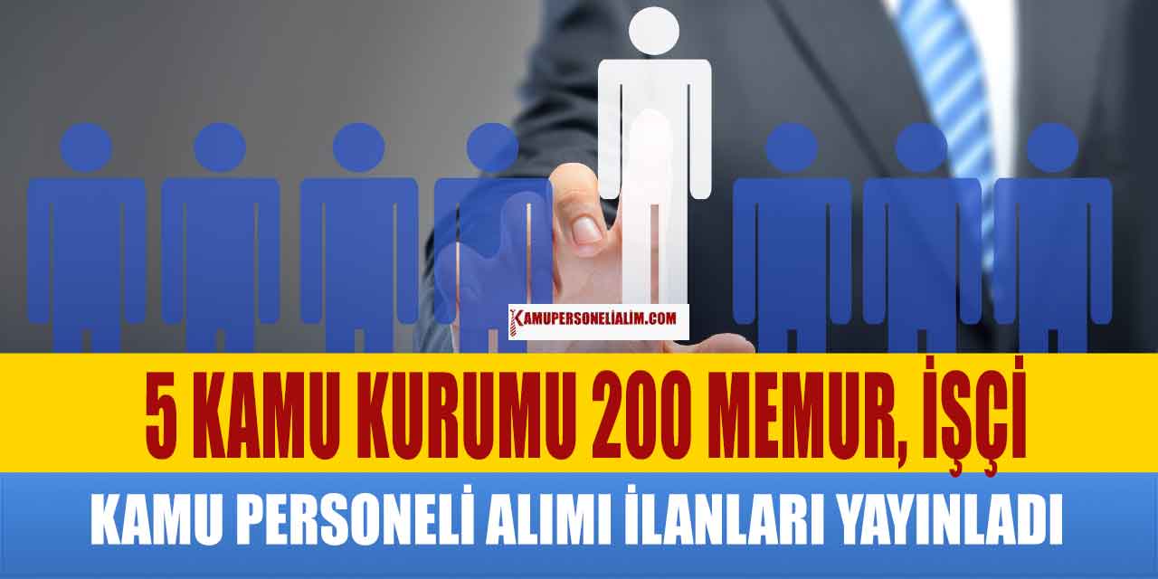 5 Kamu Kurumu 200 Memur, İşçi Kamu Personeli Alımı! Başvurular Başladı!