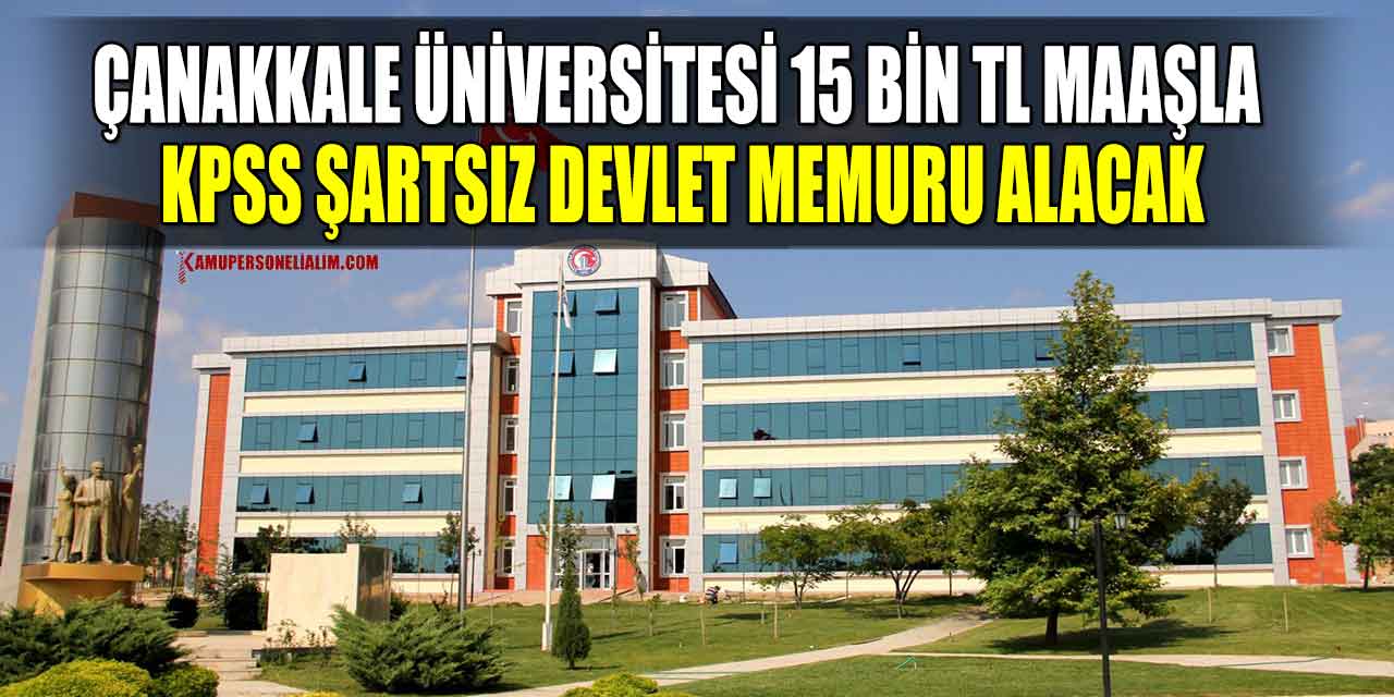Çanakkale Üniversitesi 15 Bin TL Maaşla KPSS Şartsız Devlet Memuru Alacak
