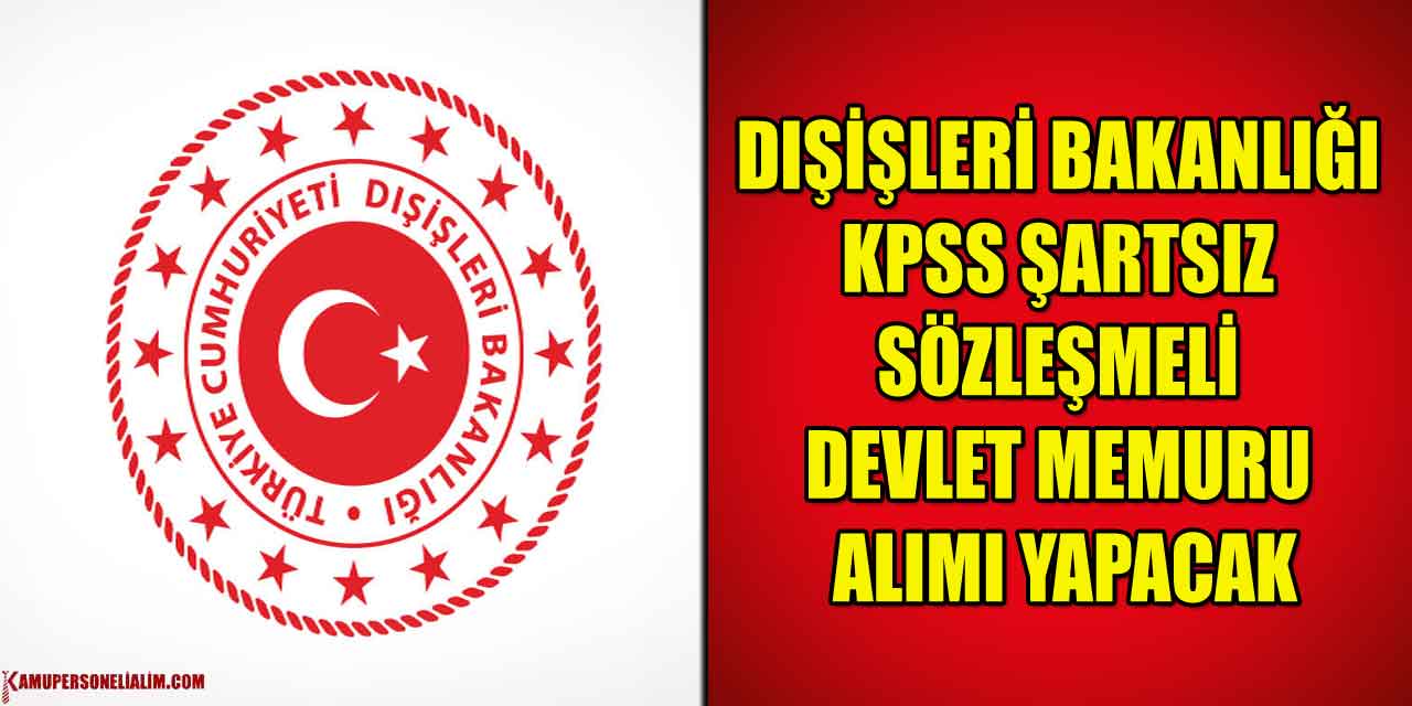 Dışişleri Bakanlığı KPSS Şartsız Sözleşmeli Devlet Memuru Alımı Yapacak