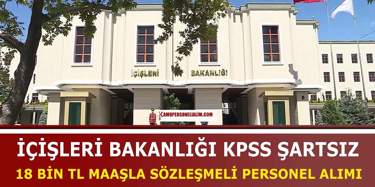 İçişleri Bakanlığı KPSS Şartsız 18 Bin TL Maaşla Sözleşmeli Personel Alımı