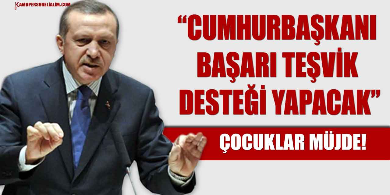 Çocuklar müjde! Cumhurbaşkanı Başarı Teşvik Desteği Yapacak
