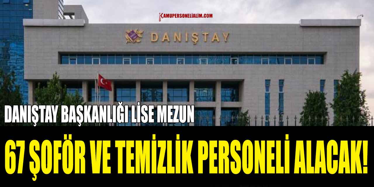 Danıştay Lise Mezun 67 Şoför Ve Temizlik Personeli Alacak! 2023 İlanları