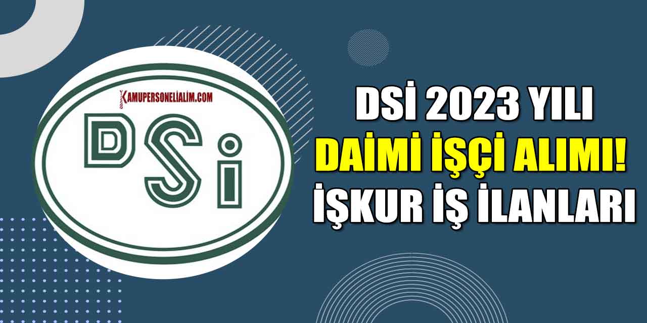 DSİ 2023 Yılı Daimi İşçi Alımı! İŞKUR İş İlanları
