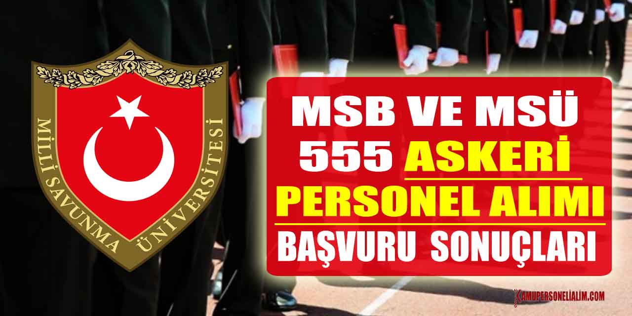 MSB Ve MSÜ 555 Askeri Personel Alımı Başvuru Sonuçları Duyurusu