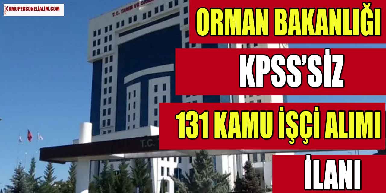 Orman Genel Müdürlüğü KPSS’siz 131 Kamu İşçi Alımı İlanı