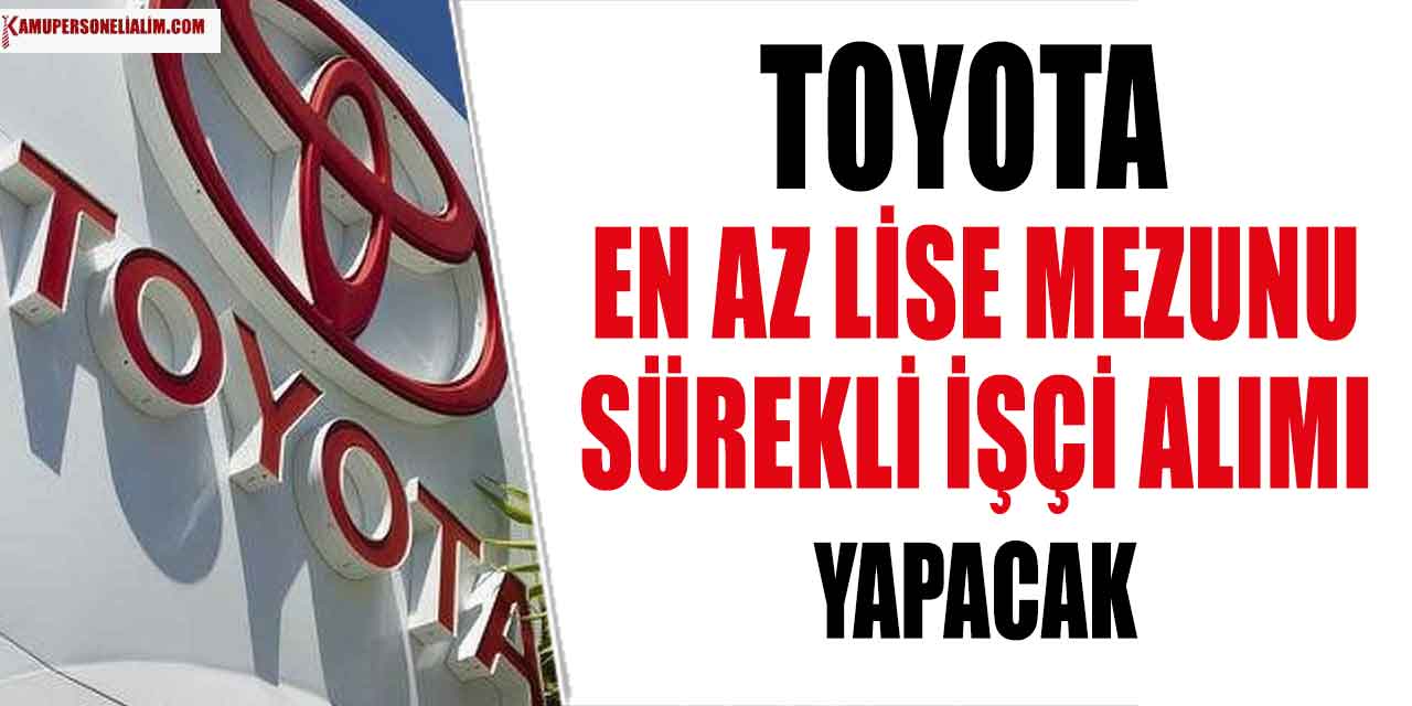 Toyota En Az Lise Mezunu Sürekli İşçi Alımı! Online Başvuru