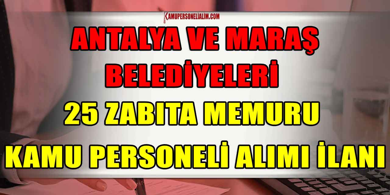 Antalya ve Kahramanmaraş Büyükşehir Belediyesi 25 Zabıta ve Kamu Personeli Alımı