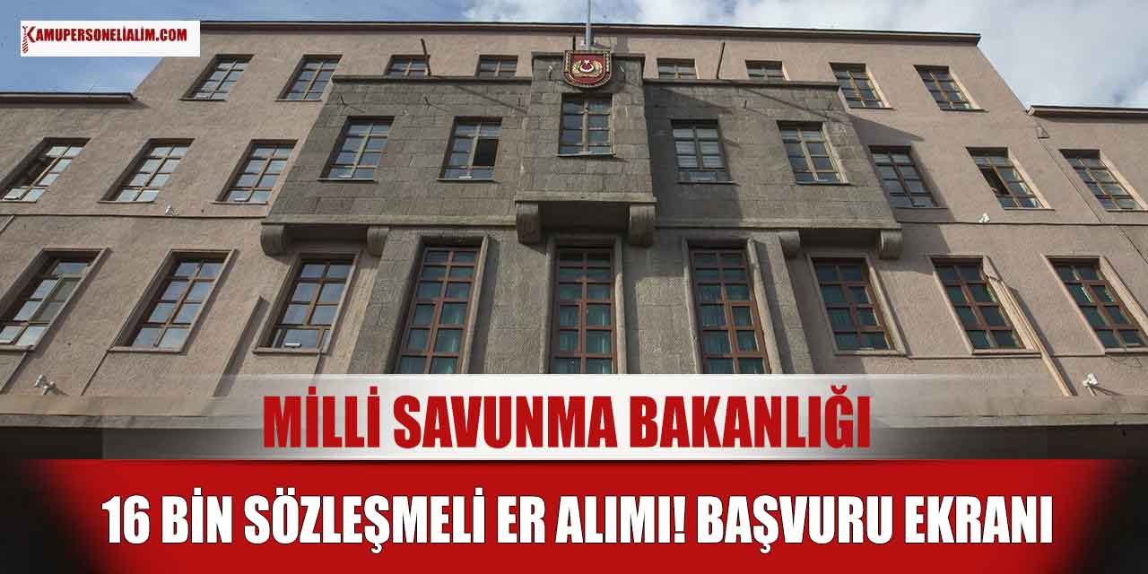 Milli Savunma Bakanlığı 16 Bin Sözleşmeli Erbaş Alımı Başvuru Ekranı Açıldı