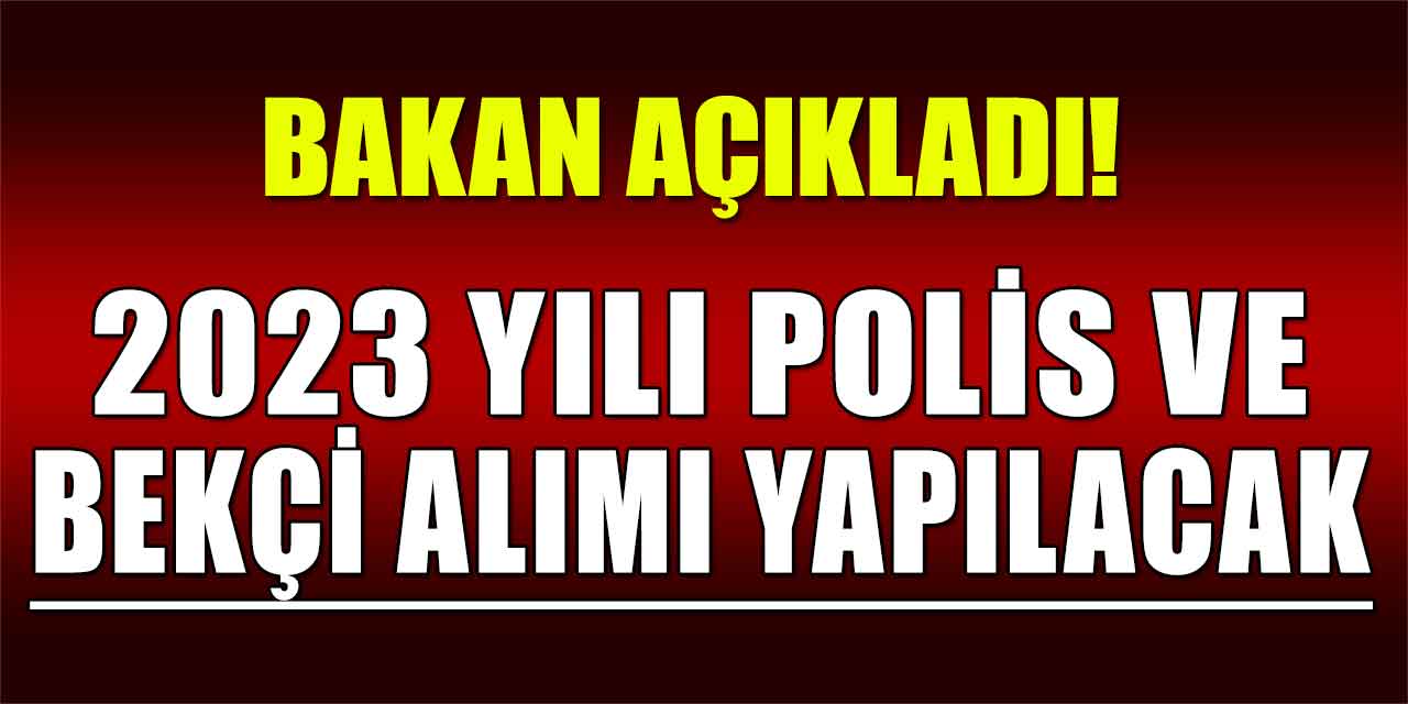 Bakan Açıkladı! 2023 Yılı Polis Ve Bekçi Alımı Yapılacak