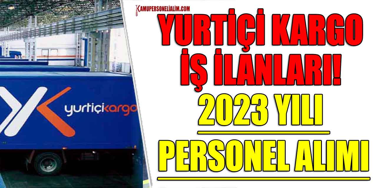 Yurtiçi Kargo İş İlanları! 2023 Yılı Personel Alımı