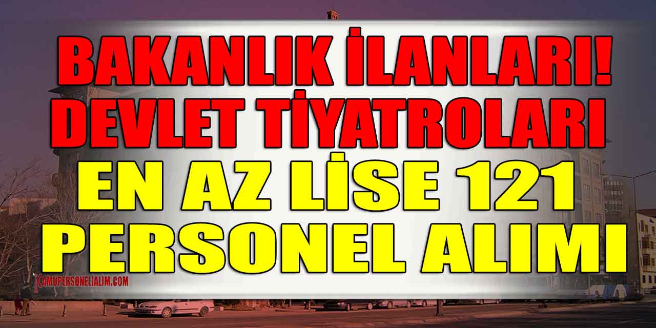 Bakanlık İlanları! Devlet Tiyatroları En Az Lise 121 Personel Alımı