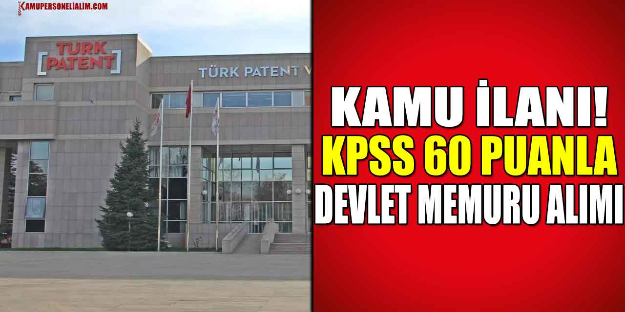 Kamu İlanı! Türk Patent ve Marka Kurumu KPSS 60 Puanla Devlet Memuru Alımı