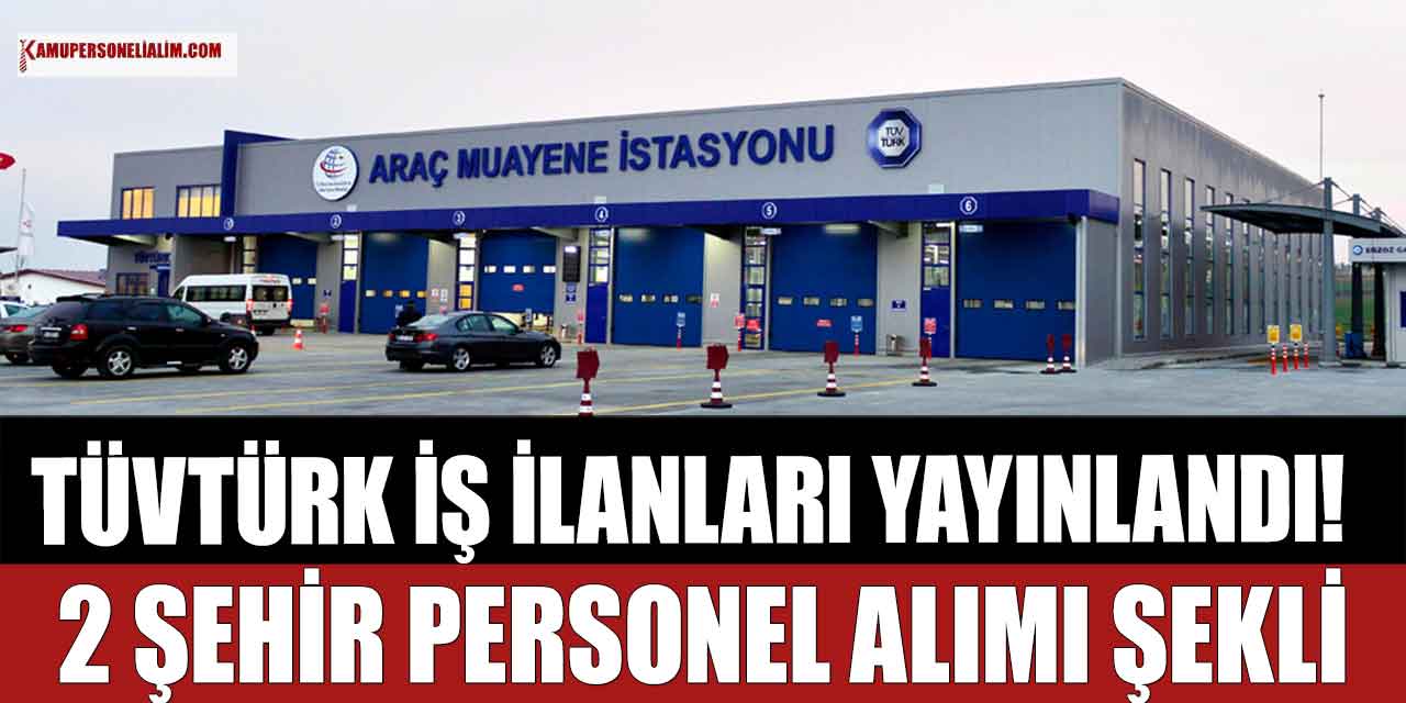 TÜVTÜRK Araç Muayene İstasyonları İş İlanları! 2 Şehir Personel Alımı Şekli