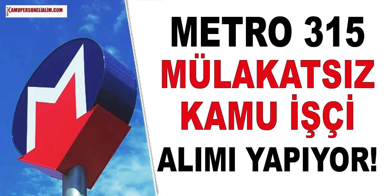 Metro 315 Mülakatsız Kamu İşçi Alımı Yapıyor! İkametsiz