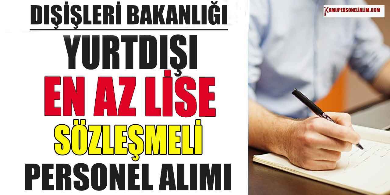 Dışişleri Bakanlığı Açıkladı! Yurtdışı En Az Lise Mezunu Sözleşmeli Personel Alımı