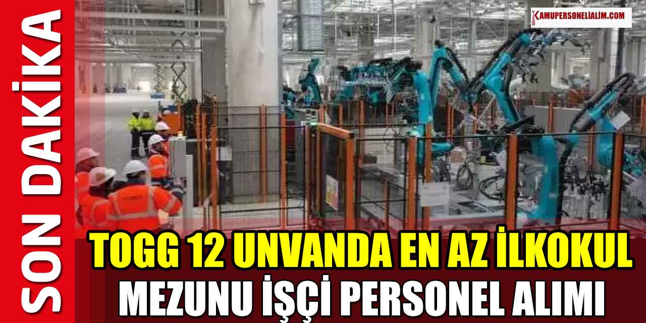 TOGG 12 Unvanda En Az İlkokul Mezunu İşçi, Personel Alımı