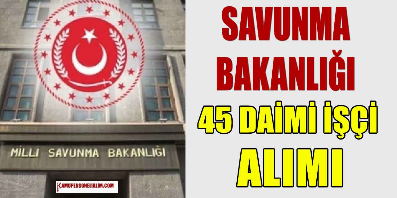 Savunma Bakanlığı 45 En Az İlkokul Daimi İşçi Alımı Yapıyor