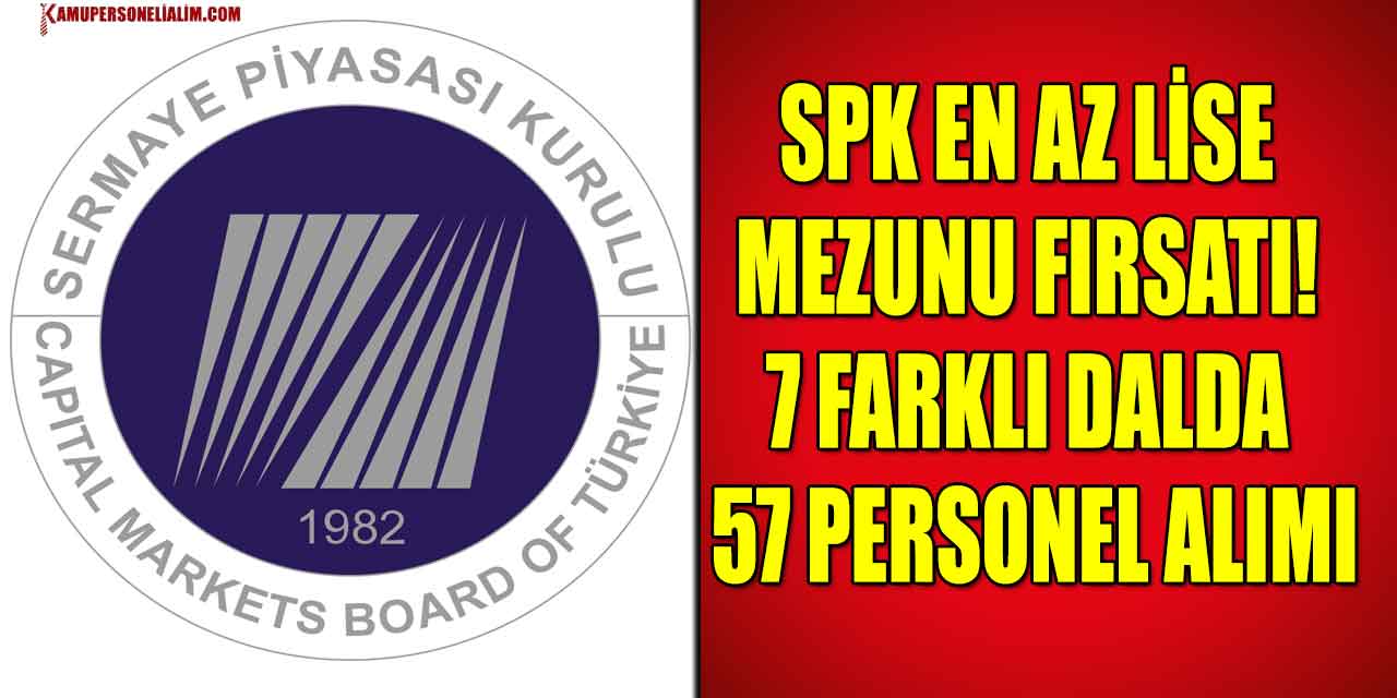 SPK En Az Lise Mezunu Fırsatı! 7 Farklı Dalda 57 Personel Alımı