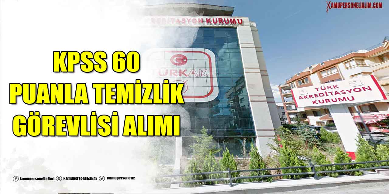 İşçi Alımı! TÜRKAK KPSS 60 Puanla Lise Mezun Temizlik Görevlisi Alacak