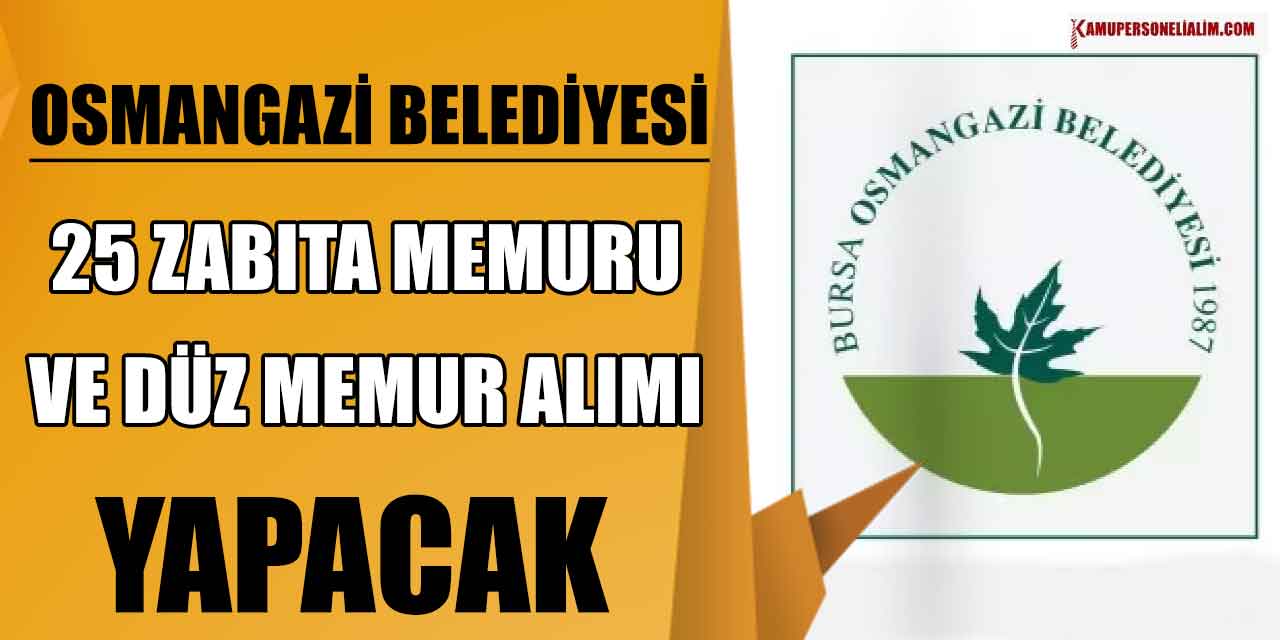 Osmangazi Belediyesi 25 Zabıta ve Düz Memur Alımı (Ortaöğretim MYO Fakülte)