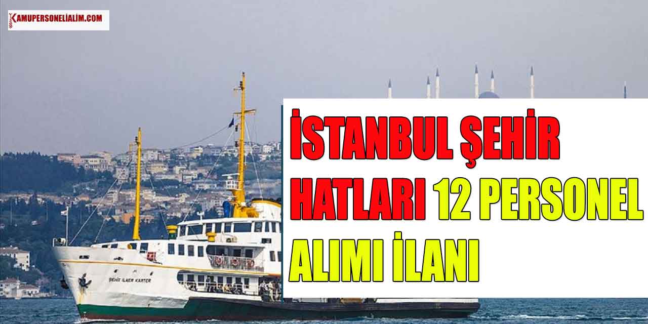 İstanbul Şehir Hatları Lise Mezunu 12 Deniz Personeli Alımı İlanı