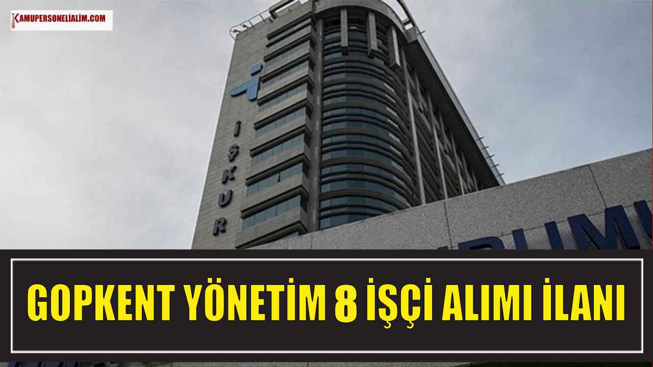 İş İlanları! Gopkent Yönetim İlkokul Mezuniyet ile 8 İşçi Alıyor