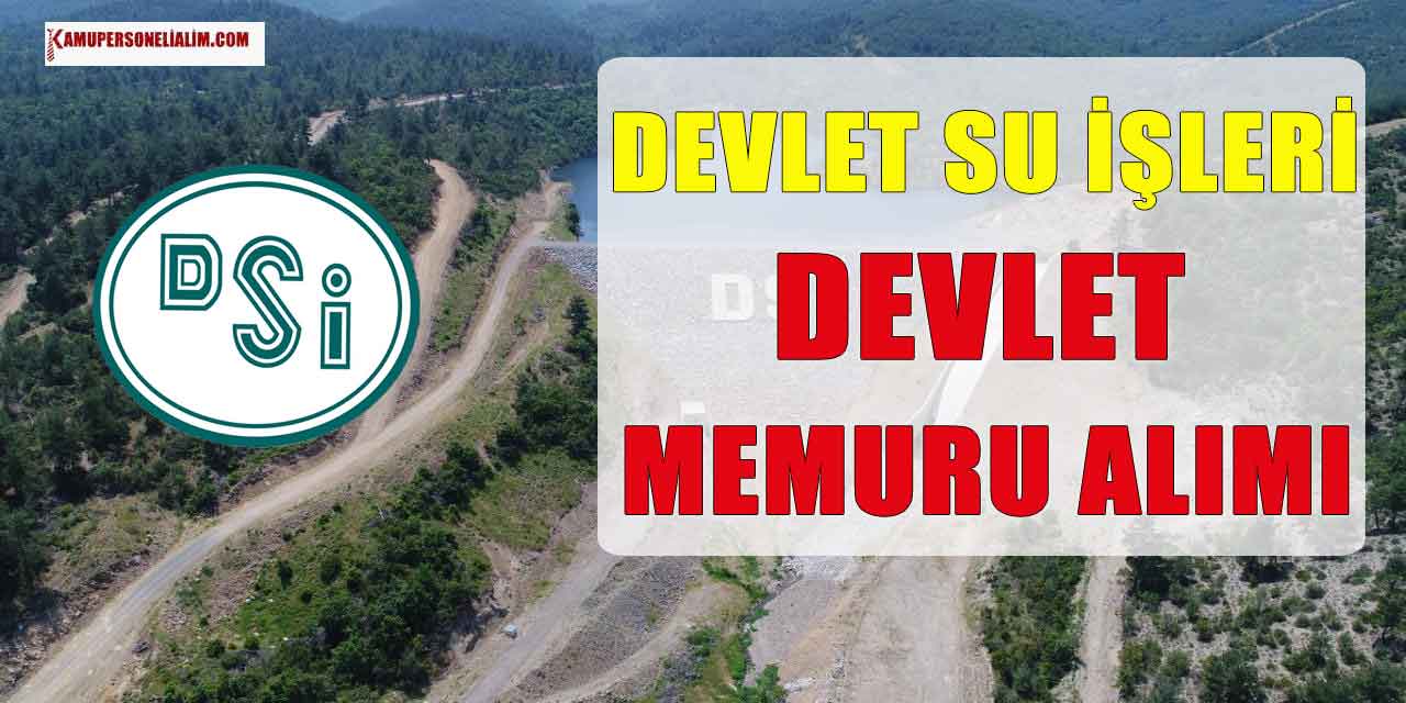 DSİ 1275 Kişilik Dev Kadroyla Devlet Memuru Alımı Yapacak! Lise, MYO, Lisans