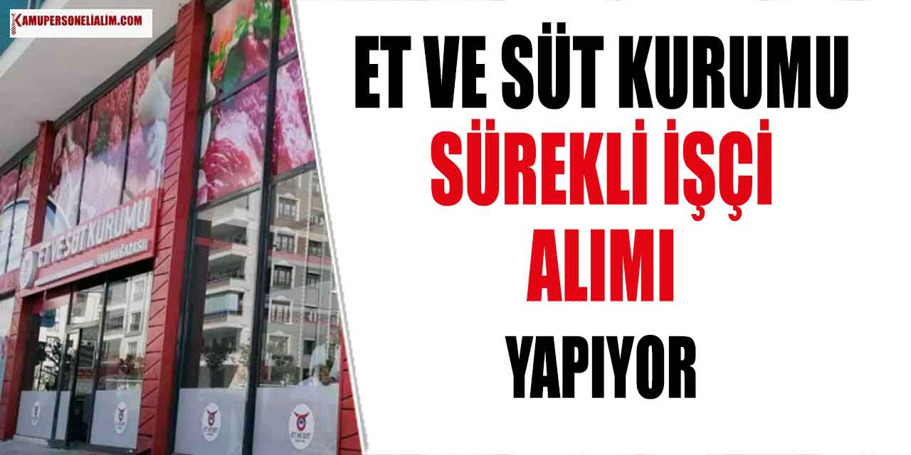 Et ve Süt Kurumu 40 Üst Yaşla Sürekli İşçi Alımı Yapıyor