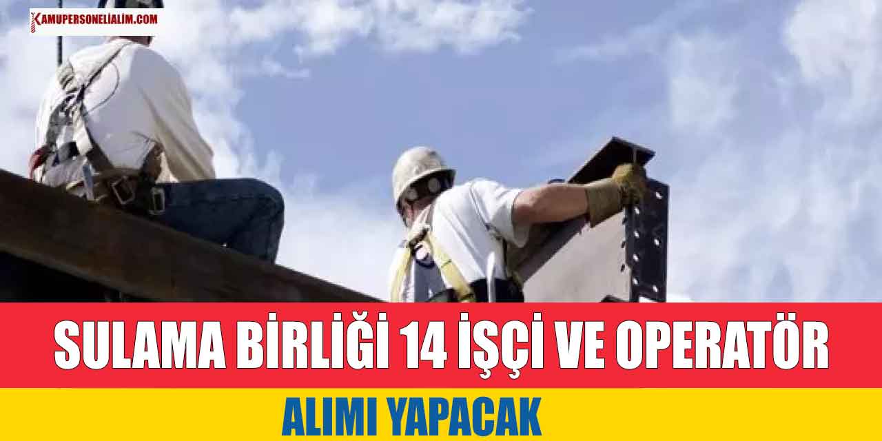 Sulama Birliği 49 Üst Yaşla 14 Operatör ve Kamu İşçi Alımı Yapıyor! İŞKUR