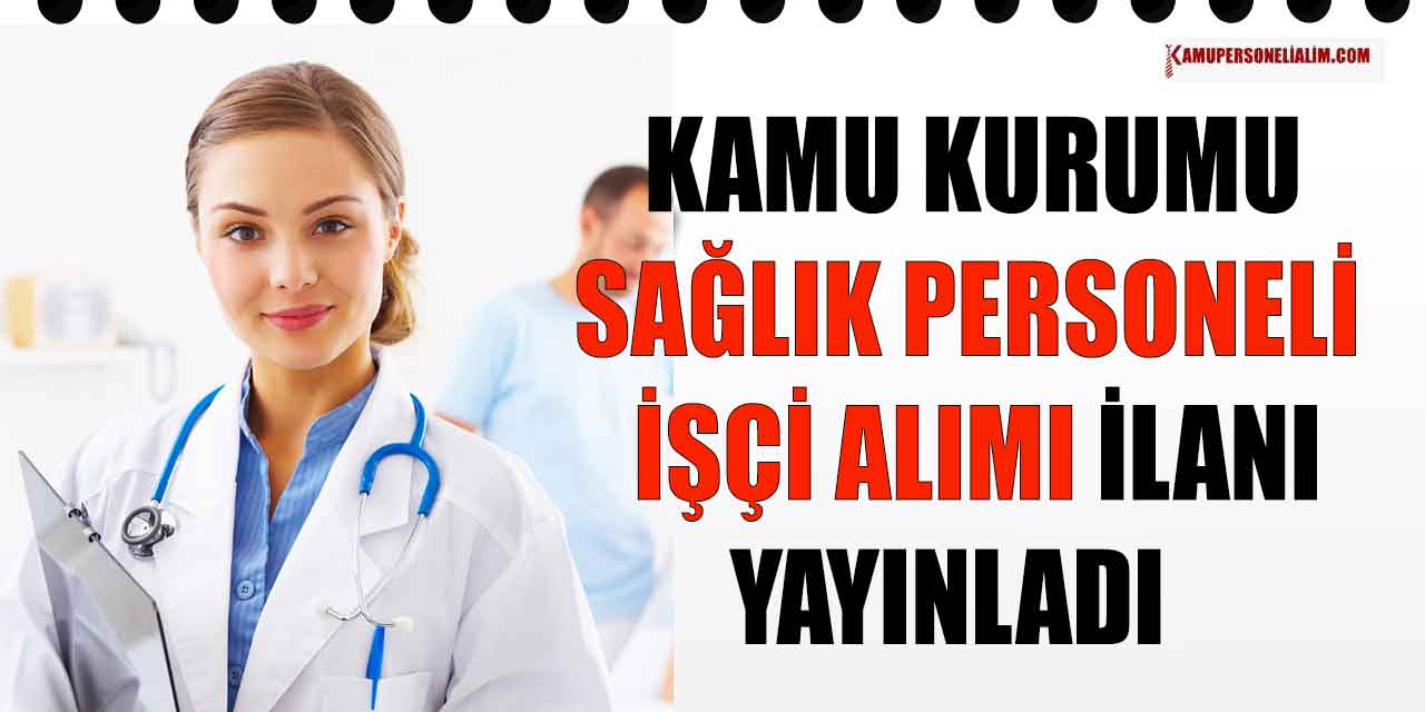 15.836 TL Maaşla Sağlık Personeli, İşçi ve Eleman Alımı Yapılıyor