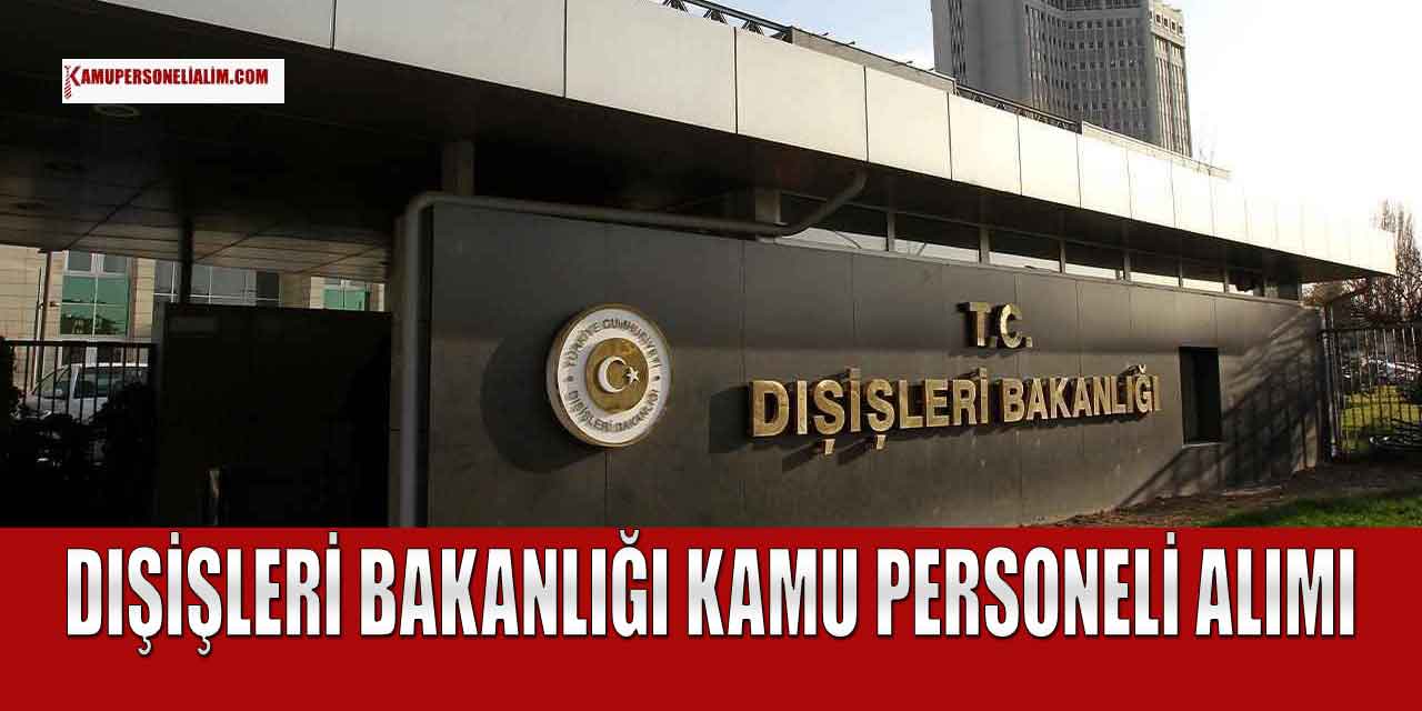 Dışişleri Bakanlığı 22180 TL Maaşla Kamu Personeli Alımı