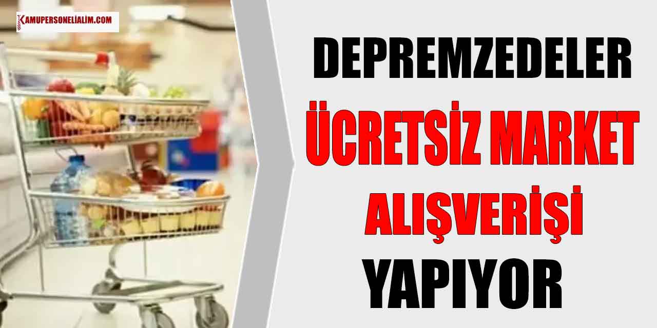 Depremzedeler Ücretsiz Alışveriş Yapıyor