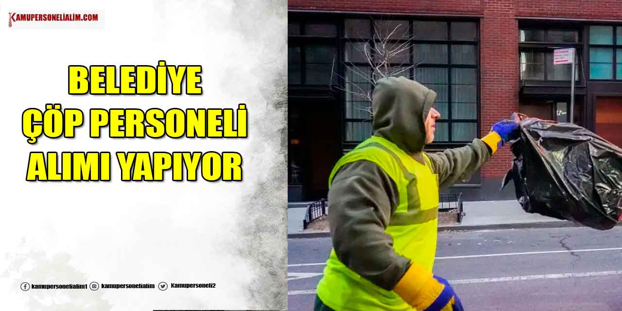 Memur Alımı! Belediyeye Daimi Kadro 10 Çöp Personeli Alınacak
