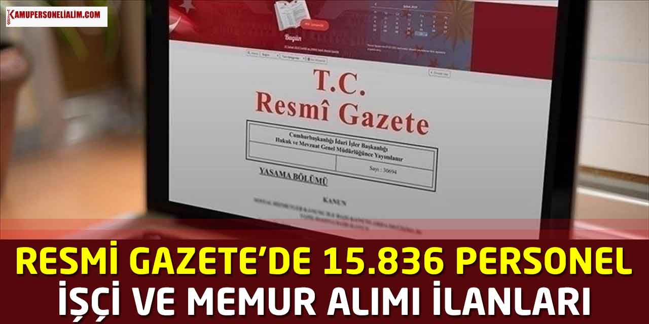 Resmi Gazete'de Duyuruldu! Kamuya 15.836 Personel, İşçi ve Memur Alımı Yapılacak