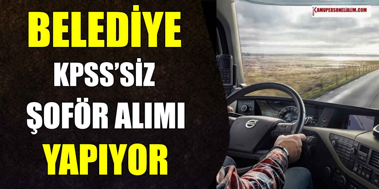 Belediye İlanları! Üst Yaş Sınırsız ve KPSS'siz Şoför Alınacak