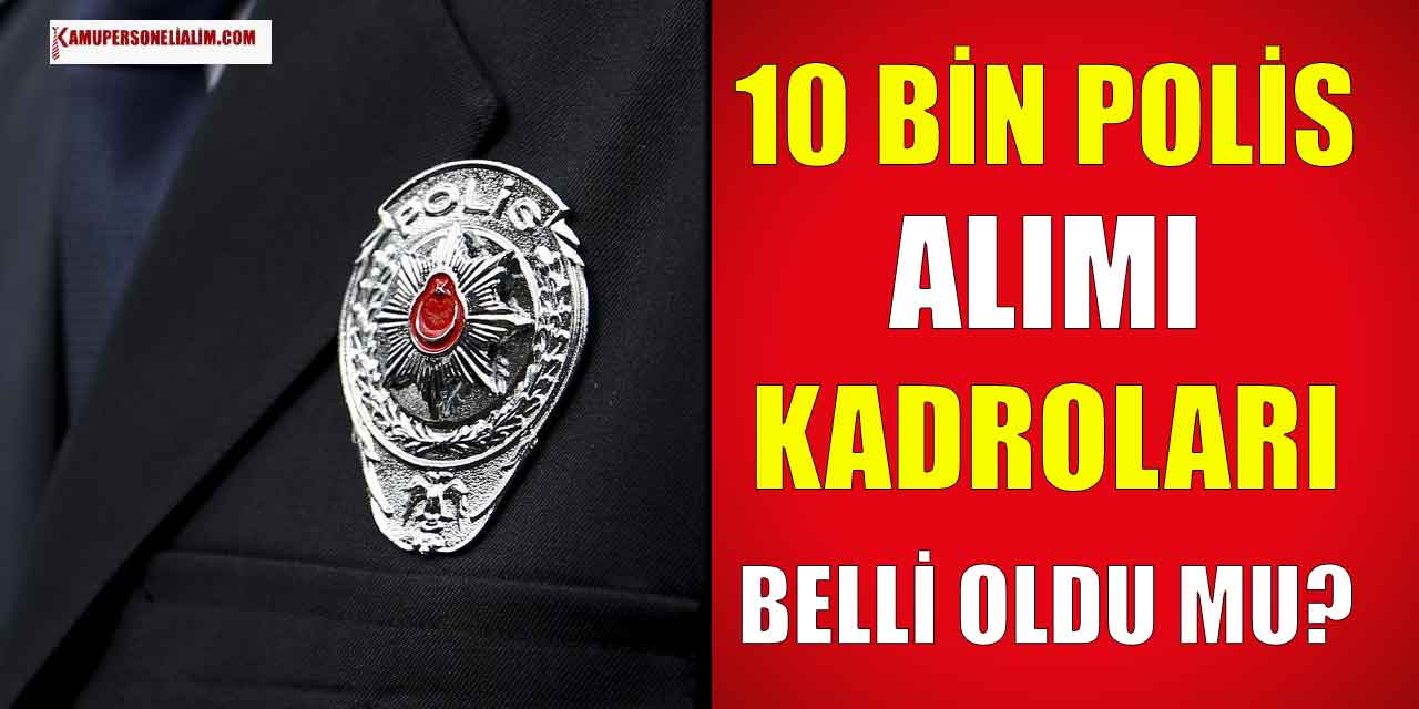 Resmi Gazetede Açıklandı! 10 Bin Polis Alımı Kadroları Belli Oldu?