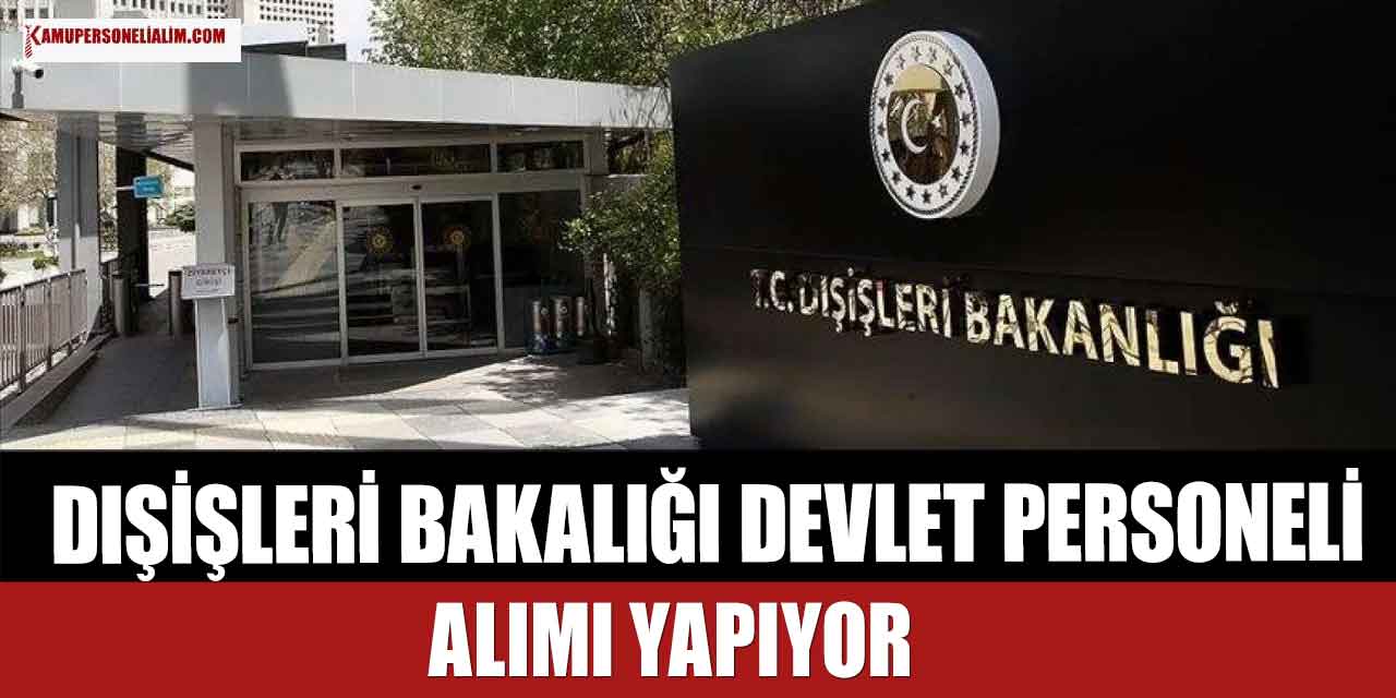 Dışişleri Bakanlığı 15 Bin TL Maaşla Devlet Personeli Alımı