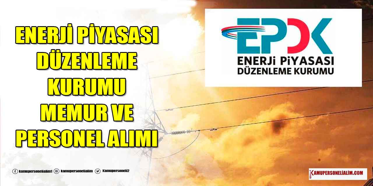 Enerji Piyasası Düzenleme Kurumu Memur ve Personel Alımı İlanı Yayımladı