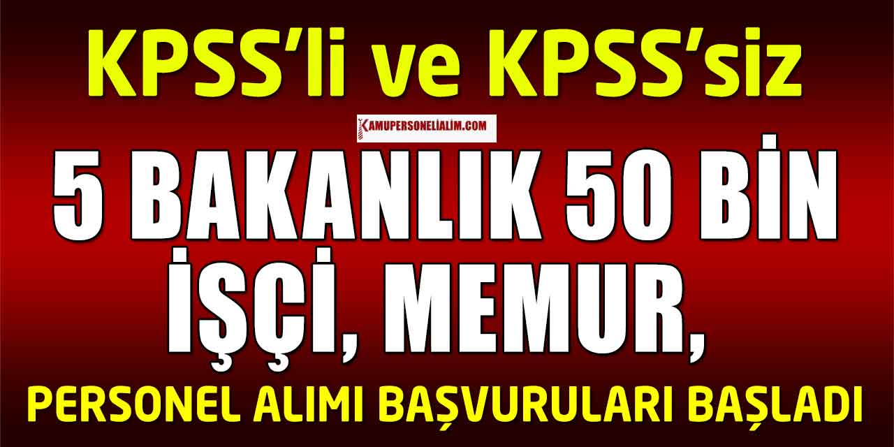 5 Bakanlık 50 Bin İşçi Memur ve Personel Alımı (KPSS’li KPSS’siz)