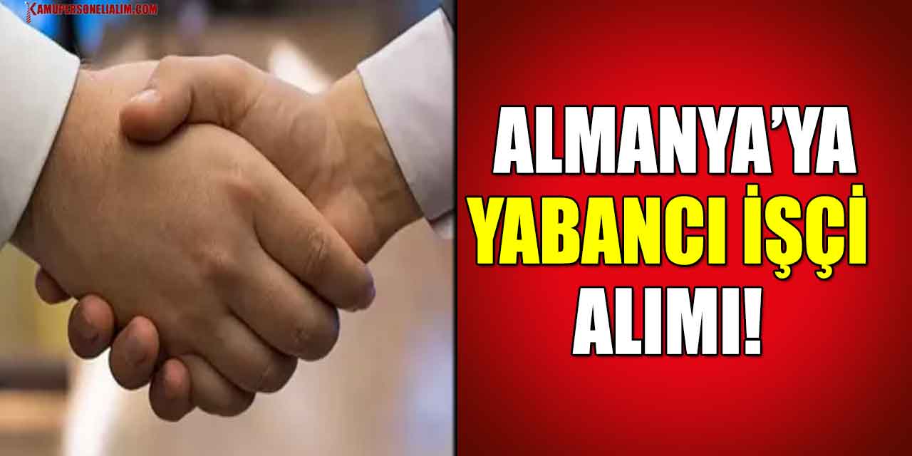 Almanya'ya Yabancı işçi Alımı Yasasında Değişim! işçi Alımı Tasarısı Hazır