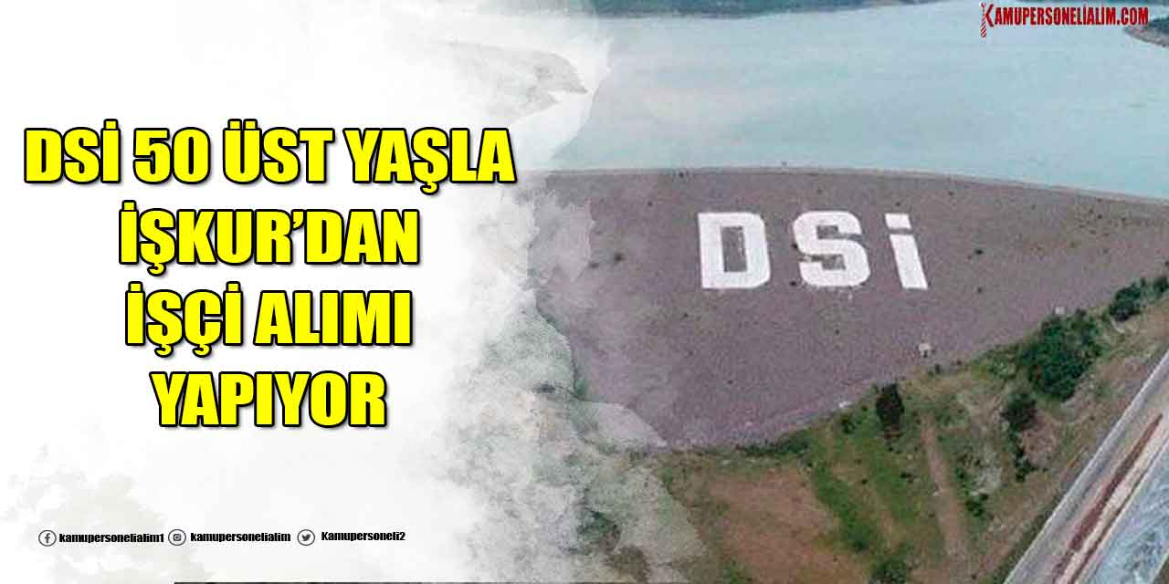 DSİ 50 Üst Yaşla İŞKUR Üzerinden İşçi Alımı İlanı Yayınladı