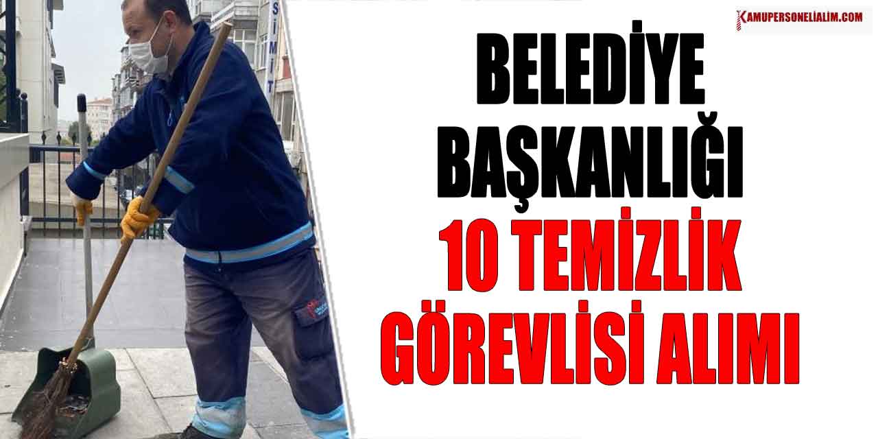 Belediye Başkanlığı 10 Temizlik Görevlisi Alımı Yapıyor! İlkokul Mezunu